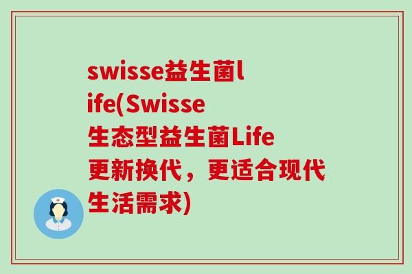 swisse益生菌life(Swisse生态型益生菌Life更新换代，更适合现代生活需求)