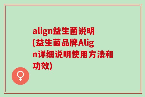align益生菌说明(益生菌品牌Align详细说明使用方法和功效) align益生菌说明(益生菌品牌Align详细说明使用方法和功效)