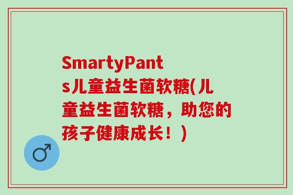 SmartyPants儿童益生菌软糖(儿童益生菌软糖，助您的孩子健康成长！)