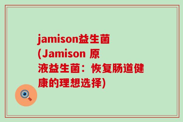 jamison益生菌(Jamison 原液益生菌：恢复肠道健康的理想选择)