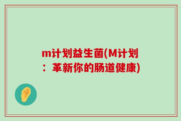 m计划益生菌(M计划：革新你的肠道健康)