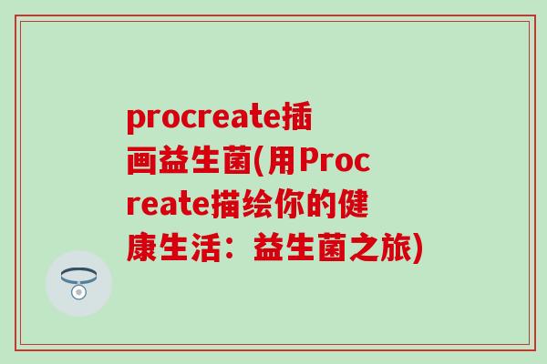 procreate插画益生菌(用Procreate描绘你的健康生活：益生菌之旅)