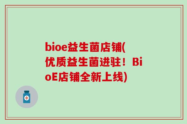 bioe益生菌店铺(优质益生菌进驻！BioE店铺全新上线)