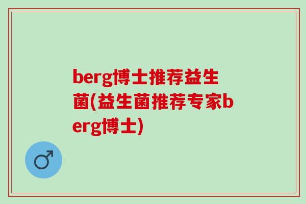 berg博士推荐益生菌(益生菌推荐专家berg博士)