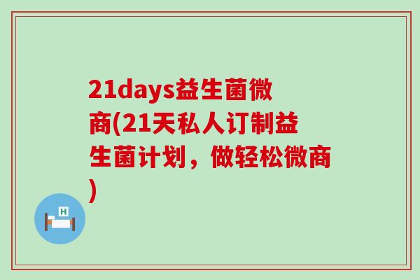 21days益生菌微商(21天私人订制益生菌计划,做轻松微商) 21days益生菌微商(21天私人订制益生菌计划,做轻松微商)