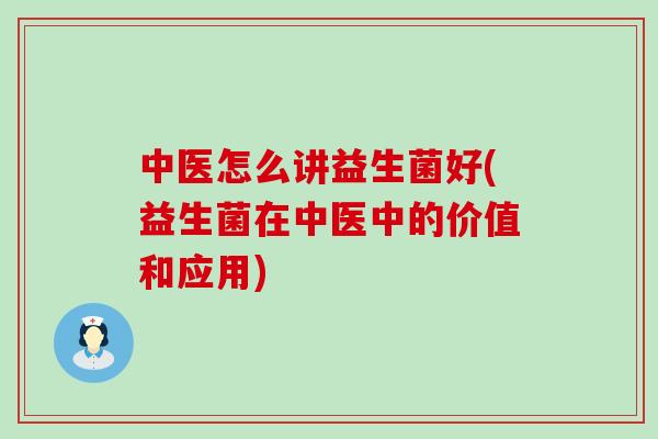 中医怎么讲益生菌好(益生菌在中医中的价值和应用)