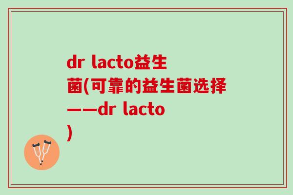dr lacto益生菌(可靠的益生菌选择——dr lacto)