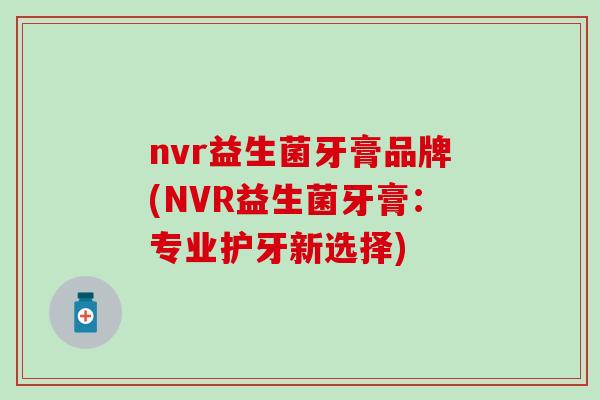 nvr益生菌牙膏品牌(NVR益生菌牙膏：专业护牙新选择)