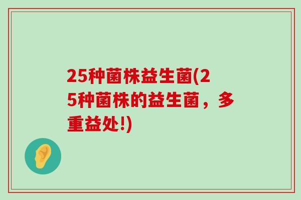 25种菌株益生菌(25种菌株的益生菌，多重益处!)