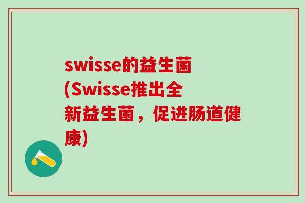 swisse的益生菌(Swisse推出全新益生菌，促进肠道健康)