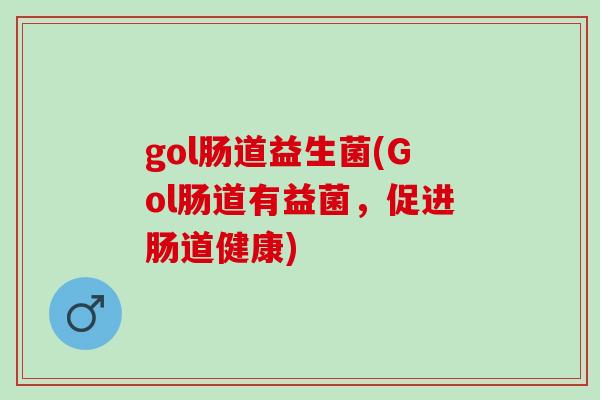 gol肠道益生菌(Gol肠道有益菌，促进肠道健康)