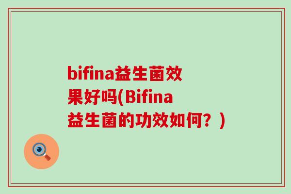 bifina益生菌效果好吗(Bifina益生菌的功效如何？)