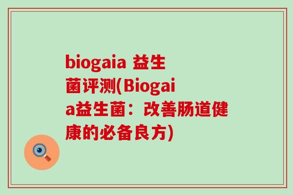 biogaia 益生菌评测(Biogaia益生菌:改善肠道健康的必备良方) biogaia 益生菌评测(Biogaia益生菌:改善肠道健康的必备良方)