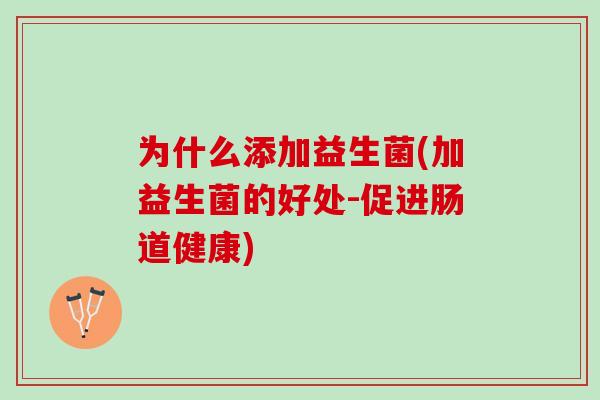 为什么添加益生菌(加益生菌的好处-促进肠道健康)