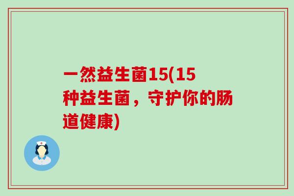 一然益生菌15(15种益生菌，守护你的肠道健康)