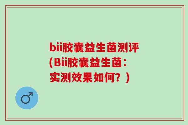 bii胶囊益生菌测评(Bii胶囊益生菌：实测效果如何？)