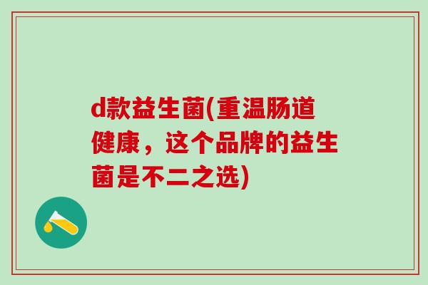 d款益生菌(重温肠道健康，这个品牌的益生菌是不二之选)