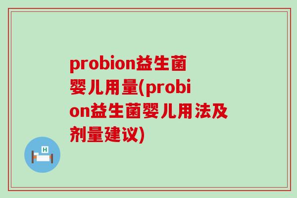 probion益生菌婴儿用量(probion益生菌婴儿用法及剂量建议)