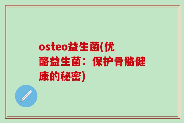 osteo益生菌(优酪益生菌：保护骨骼健康的秘密)