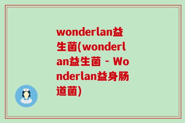 wonderlan益生菌(wonderlan益生菌 - Wonderlan益身肠道菌)