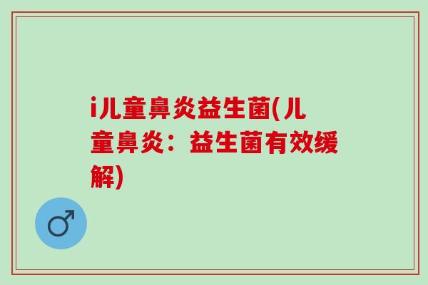 i儿童鼻炎益生菌(儿童鼻炎：益生菌有效缓解)