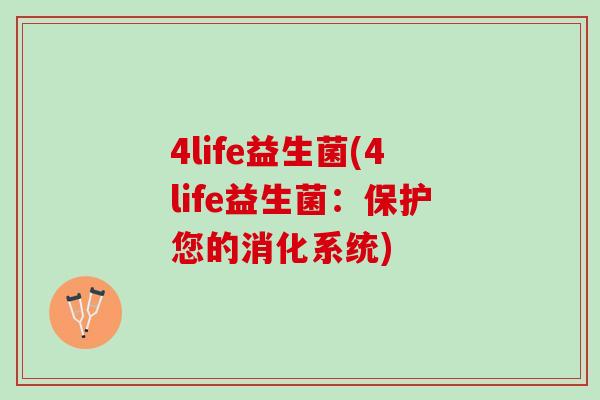 4life益生菌(4life益生菌：保护您的消化系统)