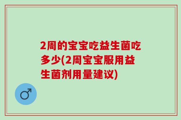 2周的宝宝吃益生菌吃多少(2周宝宝服用益生菌剂用量建议)