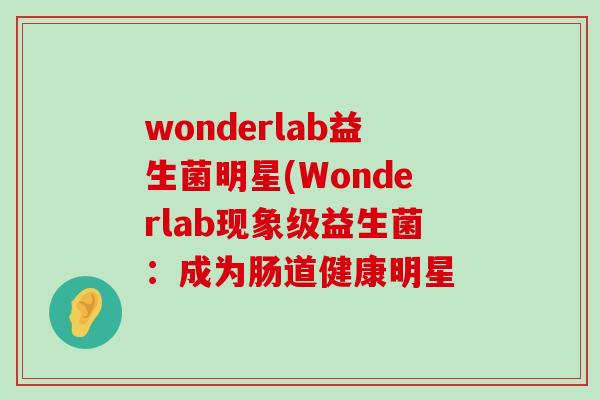 wonderlab益生菌明星(Wonderlab现象级益生菌：成为肠道健康明星