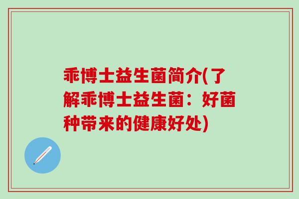 乖博士益生菌简介(了解乖博士益生菌：好菌种带来的健康好处)