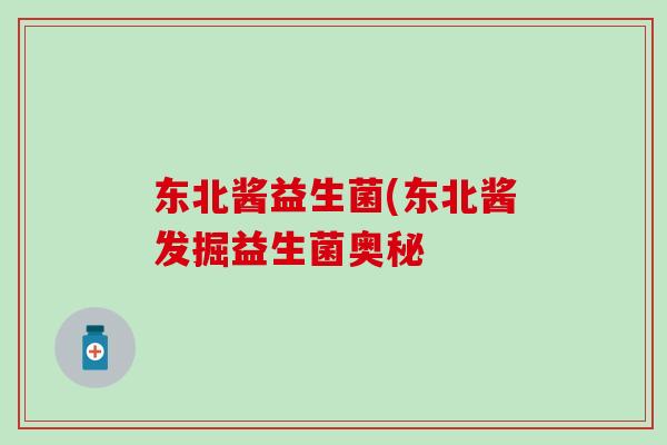 东北酱益生菌(东北酱发掘益生菌奥秘 东北酱益生菌(东北酱发掘益生菌奥秘