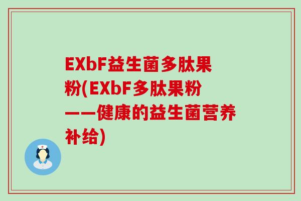 EXbF益生菌多肽果粉(EXbF多肽果粉——健康的益生菌营养补给)