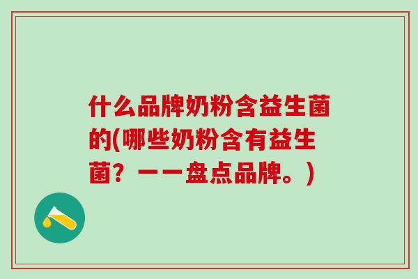 什么品牌奶粉含益生菌的(哪些奶粉含有益生菌？一一盘点品牌。)