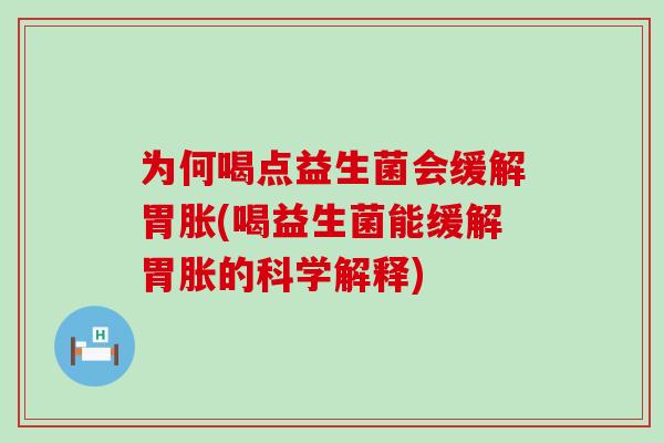 为何喝点益生菌会缓解胃胀(喝益生菌能缓解胃胀的科学解释)