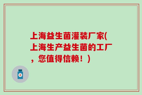 上海益生菌灌装厂家(上海生产益生菌的工厂，您值得信赖！)