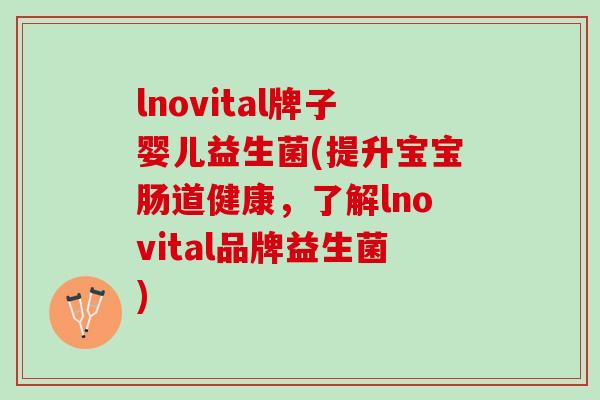 lnovital牌子婴儿益生菌(提升宝宝肠道健康，了解lnovital品牌益生菌)