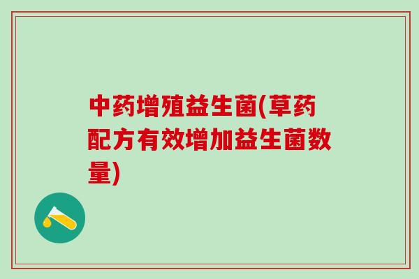 中药增殖益生菌(草药配方有效增加益生菌数量)