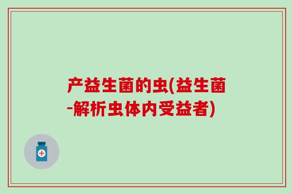 产益生菌的虫(益生菌-解析虫体内受益者)