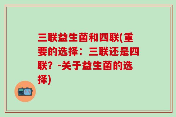 三联益生菌和四联(重要的选择：三联还是四联？-关于益生菌的选择)