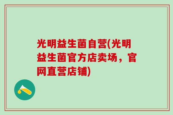光明益生菌自营(光明益生菌官方店卖场，官网直营店铺)