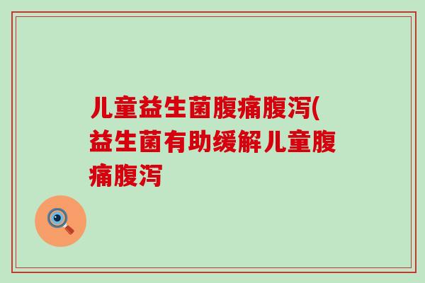 儿童益生菌(益生菌有助缓解儿童
