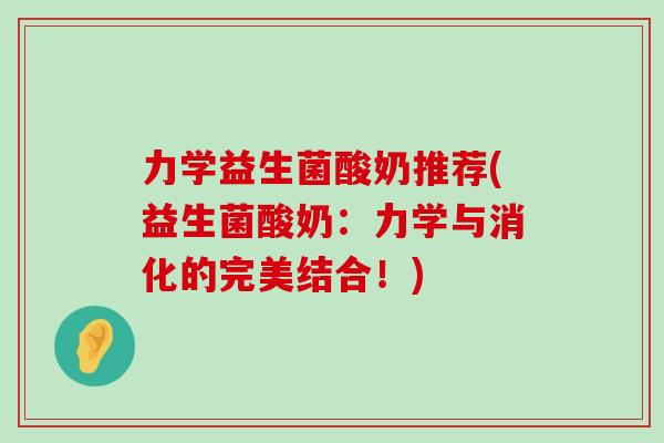 力学益生菌酸奶推荐(益生菌酸奶:力学与消化的完美结合!) 力学益生菌酸奶推荐(益生菌酸奶:力学与消化的完美结合!)