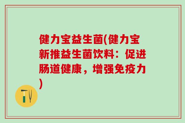 健力宝益生菌(健力宝新推益生菌饮料：促进肠道健康，增强力)