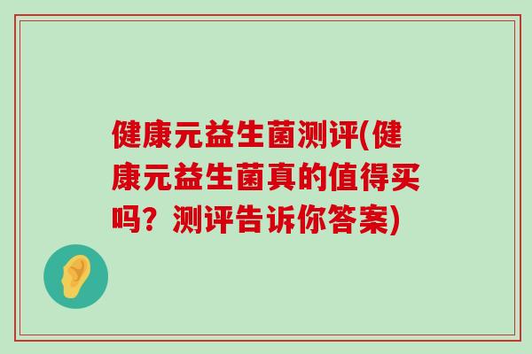 健康元益生菌测评(健康元益生菌真的值得买吗?测评告诉你答案) 健康元益生菌测评(健康元益生菌真的值得买吗?测评告诉你答案)