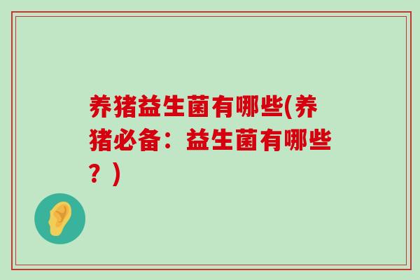 养猪益生菌有哪些(养猪必备：益生菌有哪些？)