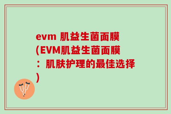 evm 肌益生菌面膜(EVM肌益生菌面膜：护理的佳选择)