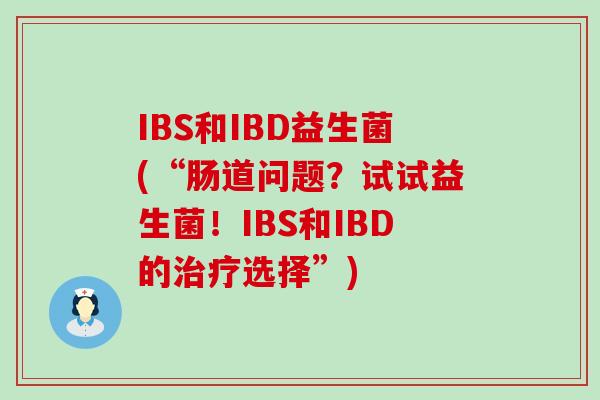 IBS和IBD益生菌(“肠道问题？试试益生菌！IBS和IBD的治疗选择”)