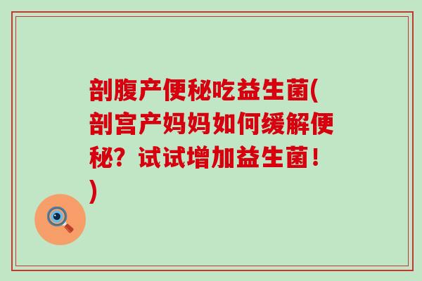 剖腹产吃益生菌(剖宫产妈妈如何缓解?试试增加益生菌!) 剖腹产吃益生菌(剖宫产妈妈如何缓解?试试增加益生菌!)