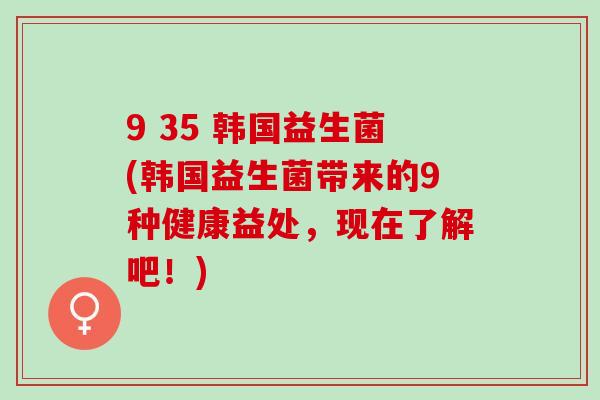 9 35 韩国益生菌(韩国益生菌带来的9种健康益处，现在了解吧！)