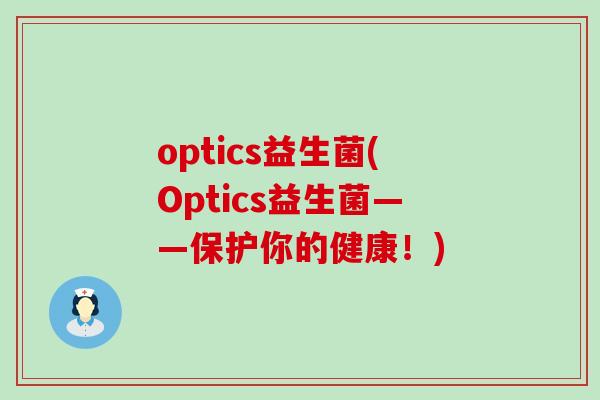 optics益生菌(Optics益生菌——保护你的健康！)