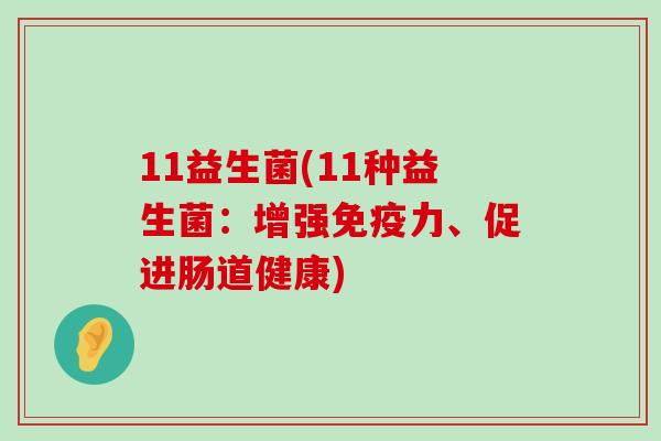 11益生菌(11种益生菌：增强免疫力、促进肠道健康)